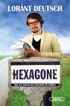 Couverture du livre « Hexagone ; sur les routes de l'histoire de France » de Lorànt Deutsch aux éditions Michel Lafon