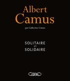 Couverture du livre « Albert Camus - Solitaire et solidaire » de Catherine Camus aux éditions Michel Lafon
