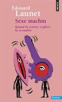 Couverture du livre « Sexe machin ; quand la science explore la sexualité » de Edouard Launet aux éditions Points