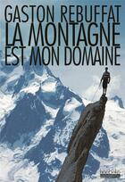 Couverture du livre « La montagne est mon domaine » de Gaston Rébuffat aux éditions Hoebeke