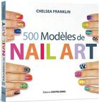 Couverture du livre « 500 modèles de nail art » de Chelsea Franklin aux éditions Contre-dires