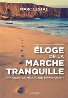 Couverture du livre « Éloge de la marche tranquille ; pratiquer la méditation en marchant » de Marc Lestal aux éditions Lanore