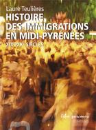 Couverture du livre « Immigrations en Midi-Pyrénées ; histoire et mémoire » de Laure Teulieres aux éditions Loubatieres