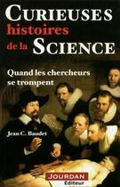Couverture du livre « Curieuses histoires de la science, quand les chercheurs se trompent » de Jean C. Baudet aux éditions Jourdan