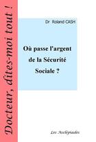 Couverture du livre « Où passe l'argent de la Sécurité Sociale ? » de Roland Cash aux éditions Les Asclepiades