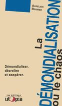 Couverture du livre « La démondialisation ou le chaos ; démondialisation, décroissance et coopération » de Aurelien Bernier aux éditions Utopia