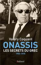 Couverture du livre « Onassis : les secrets du Grec ; 1903-1975 » de Valery Coquant aux éditions Balland