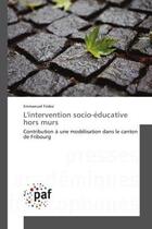 Couverture du livre « L'intervention socio-educative hors murs - contribution a une modelisation dans le canton de fribour » de Fridez Emmanuel aux éditions Presses Academiques Francophones