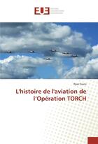 Couverture du livre « L'histoire de l'aviation de l'opération TORCH » de Ryan Evans aux éditions Editions Universitaires Europeennes