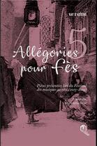 Couverture du livre « Cinq allégories pour FES » de Kay D'Astorg aux éditions Eddif Maroc