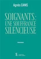 Couverture du livre « Soignants : une souffrance silencieuse » de Agnes Canis aux éditions Sydney Laurent