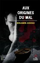 Couverture du livre « Aux origines du mal » de Benjamin Jugieau aux éditions Terres De L'ouest