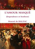 Couverture du livre « L'amour masqué (imprudence et bonheur) » de Honoré De Balzac aux éditions Lulu