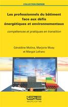Couverture du livre « Les professionnels du bâtiment face aux défis énergétiques et environnementaux ; compétences et pratiques en transition » de Marjorie Musy et Geraldine Molina et Margot Lefranc aux éditions Iste