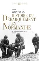 Couverture du livre « Histoire du débarquement en Normandie ; des origines à la libération de Paris (1941-1944) » de Olivier Wieviorka aux éditions Seuil