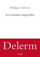 Couverture du livre « Les instants suspendus » de Philippe Delerm aux éditions Seuil