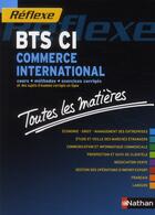 Couverture du livre « REFLEXE BTS t.11 ; BTS CI commerce international ; toutes les matières » de Daniele Legay aux éditions Nathan