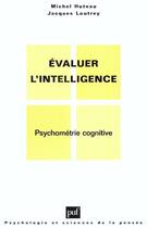 Couverture du livre « Évaluer l'intelligence ; psychométrie cognitive » de Michel Huteau et Jacques Lautrey aux éditions Puf
