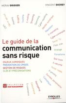 Couverture du livre « Le guide de la communication sans risque ; enjeux juridiques, prévention de crises, gestion de risques, clés et préconisations » de Griguer/Ducrey aux éditions Eyrolles