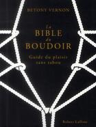 Couverture du livre « La bible du boudoir ; guide du plaisir sans tabou » de Francois Berthoud et Betony Vernon aux éditions Robert Laffont