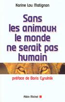 Couverture du livre « Sans Les Animaux Le Monde Ne Serait Pas Humain » de Karine Lou Matignon aux éditions Albin Michel