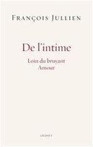 Couverture du livre « De l'intime ; loin du bruyant amour » de Francois Jullien aux éditions Grasset