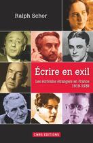 Couverture du livre « Écrire en exil ; les écrivains étrangers en France, 1919-1939 » de Ralph Schor aux éditions Cnrs