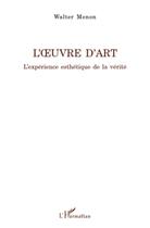 Couverture du livre « L'oeuvre d'art ; l'expérience esthétique de la vérité » de Walter Menon aux éditions L'harmattan