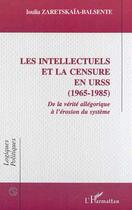 Couverture du livre « Les intellectuels et la censure en urss (1965-1985) - de la verite allegorique a l'erosion du system » de Zaretskaia-Balsente aux éditions Editions L'harmattan