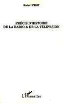 Couverture du livre « Précis d'histoire de la radio et de la télévision » de Robert Prot aux éditions Editions L'harmattan