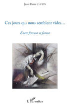 Couverture du livre « Ces jours qui nous semblent vides...entre ferveur et fureur » de Jean-Pierre Chopin aux éditions Editions L'harmattan