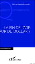 Couverture du livre « Fin de l'âge d'or du dollar » de Mustapha Baba-Ahmed aux éditions Editions L'harmattan