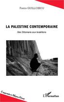 Couverture du livre « La palestine contemporaine ; des Ottomans aux Israéliens » de Pierre Guillossou aux éditions Editions L'harmattan