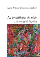 Couverture du livre « La brouilleuse de piste... le courage de la poésie » de Anna-Sylvia Tendron-Mirabile aux éditions Books On Demand