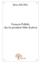 Couverture du livre « François Politiks chez le président Mike Karlson » de Blaise Michel aux éditions Edilivre