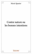 Couverture du livre « Contre nature ou les bonnes intentions » de Marie Spaeter aux éditions Edilivre