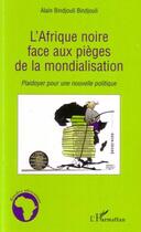 Couverture du livre « L'Afrique noire face aux pièges de la mondialisation ; plaidoyer pour une nouvelle politique » de Alain Bindjouli Bindjouli aux éditions Editions L'harmattan