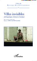 Couverture du livre « Villes invisibles ; anthropologie urbaine du pacifique » de Dorothee Dussy et Eric Wittercheim aux éditions Editions L'harmattan