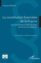 Couverture du livre « La constitution financière de la France : sources fondamentales du droit des finances publiques » de Hugues Rabault aux éditions L'harmattan