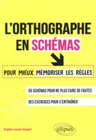 Couverture du livre « L'orthographe en schémas ; pour mieux mémoriser les règles » de Brigitte Lancien-Despert aux éditions Ellipses
