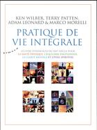 Couverture du livre « Pratique de vie intégrale » de Ken Wilber et Terry Patten et Adam Leonard et Marco Morelli aux éditions Almora