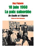 Couverture du livre « 10 juin 1960 ; la paix sabordée ; De Gaulle et l'Algérie » de Guy Pujante aux éditions Dualpha
