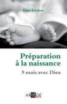 Couverture du livre « Préparation à la naissance ; 9 mois avec Dieu » de Eline Landon aux éditions Artege