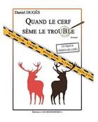 Couverture du livre « Quand le cerf seme le trouble » de Daniel Dugès aux éditions Les Monedieres