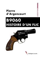 Couverture du livre « B9060 - histoire d'un flic » de Pierre D'Argencourt aux éditions Ovadia