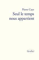 Couverture du livre « Seul le temps nous appartient » de Pierre Caye aux éditions Verdier