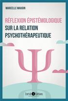 Couverture du livre « Réflexion épistémologique sur la relation psychothérapeutique » de Marcelle Maugin aux éditions Enrick B.