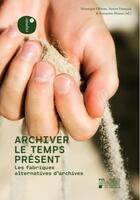 Couverture du livre « Archiver le temps prsent ; les fabriques alternatives d'archives » de Veronique Fillieux aux éditions Pu De Louvain