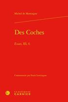 Couverture du livre « Des coches : essais, III, 6 » de Michel De Montaigne aux éditions Classiques Garnier