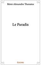 Couverture du livre « Le paradis » de Remi-Alexandre Thanatos aux éditions Edilivre